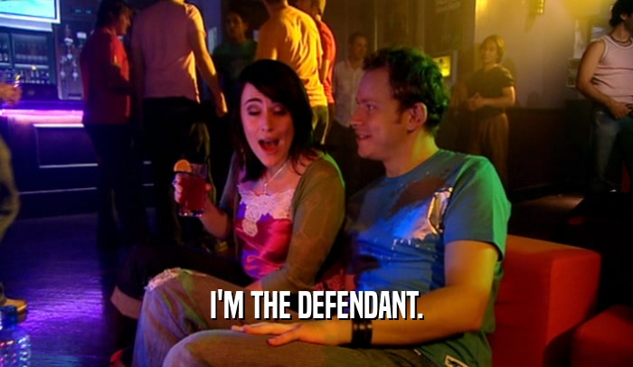 I'M THE DEFENDANT.  
