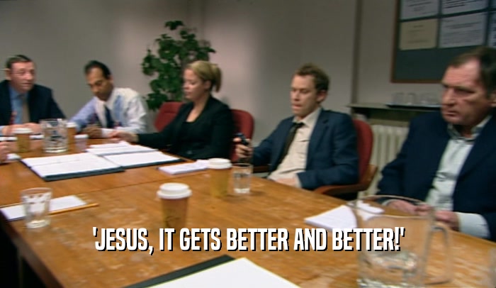 'JESUS, IT GETS BETTER AND BETTER!'
  