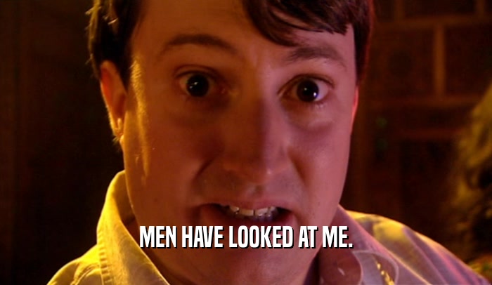 MEN HAVE LOOKED AT ME.  