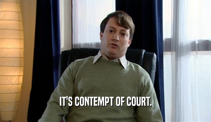 IT'S CONTEMPT OF COURT.  