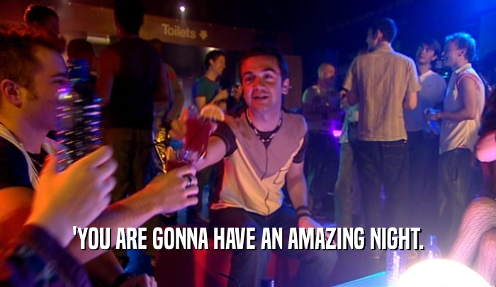'YOU ARE GONNA HAVE AN AMAZING NIGHT.  