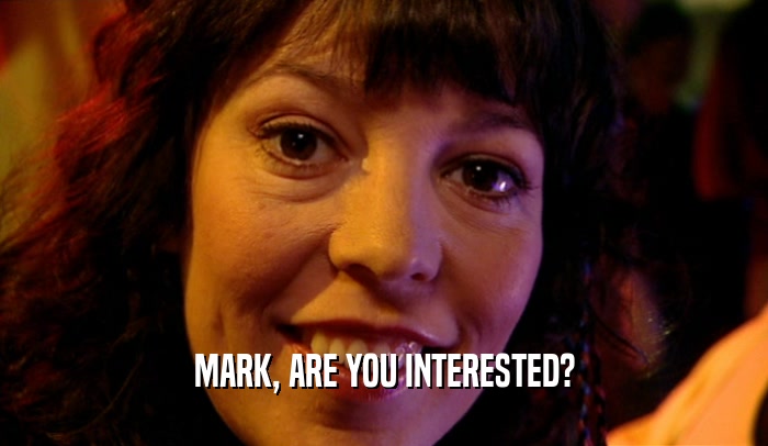 MARK, ARE YOU INTERESTED?  