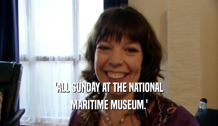 'ALL SUNDAY AT THE NATIONAL
 MARITIME MUSEUM.'
 