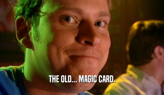 THE OLD... MAGIC CARD.  
