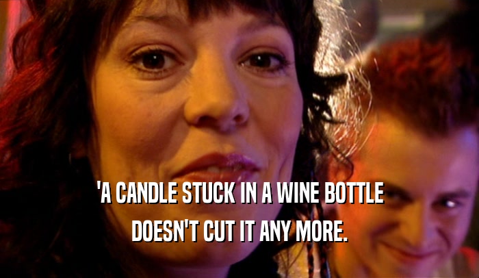 'A CANDLE STUCK IN A WINE BOTTLE DOESN'T CUT IT ANY MORE. 