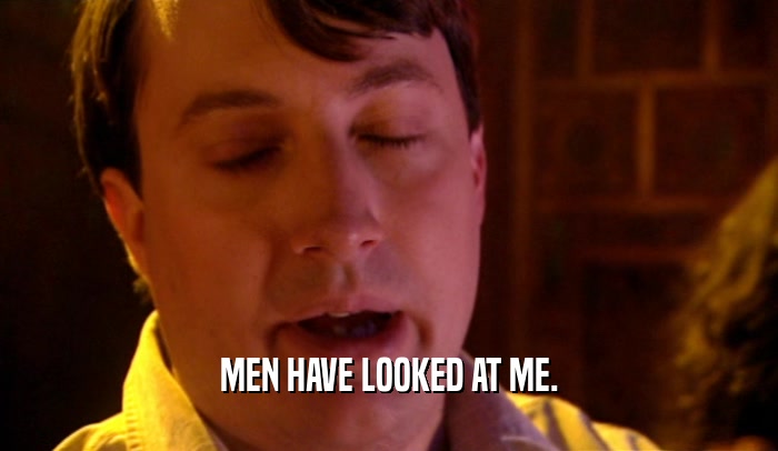 MEN HAVE LOOKED AT ME.  