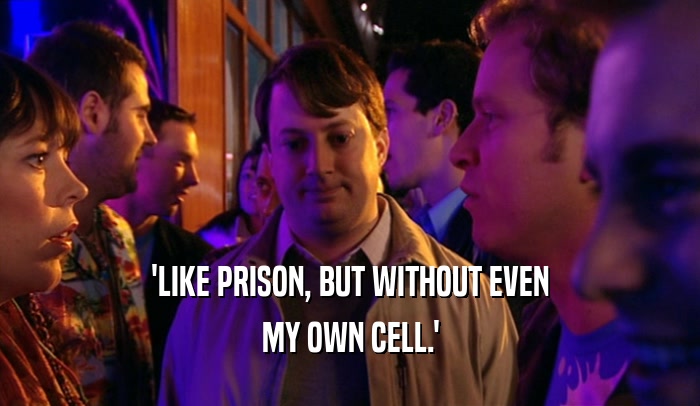 'LIKE PRISON, BUT WITHOUT EVEN MY OWN CELL.' 