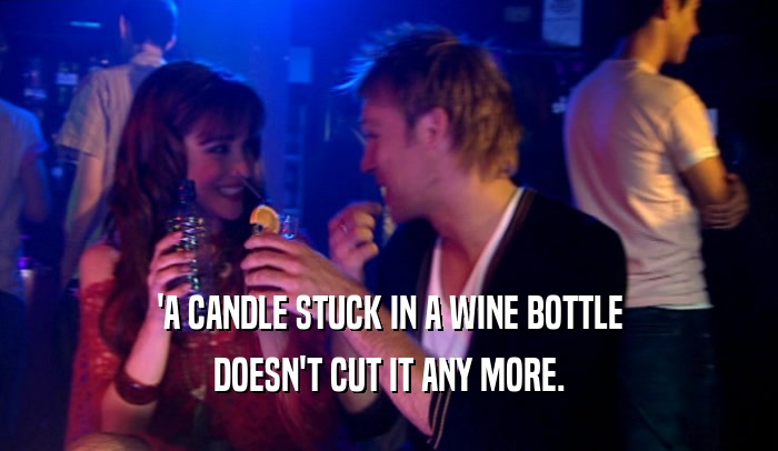 'A CANDLE STUCK IN A WINE BOTTLE DOESN'T CUT IT ANY MORE. 