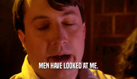 MEN HAVE LOOKED AT ME.  