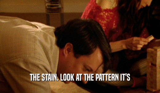THE STAIN. LOOK AT THE PATTERN IT'S  