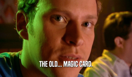 THE OLD... MAGIC CARD.  