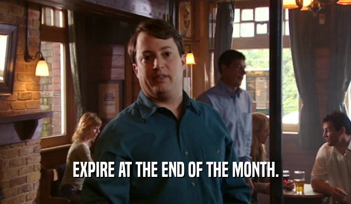 EXPIRE AT THE END OF THE MONTH.  