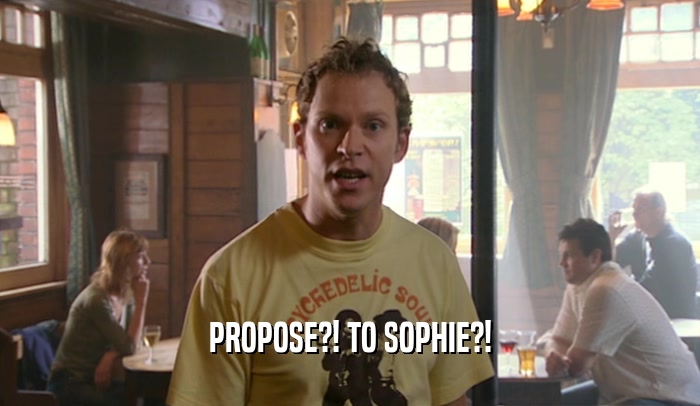 PROPOSE?! TO SOPHIE?!  