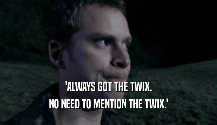 'ALWAYS GOT THE TWIX.
 NO NEED TO MENTION THE TWIX.'
 