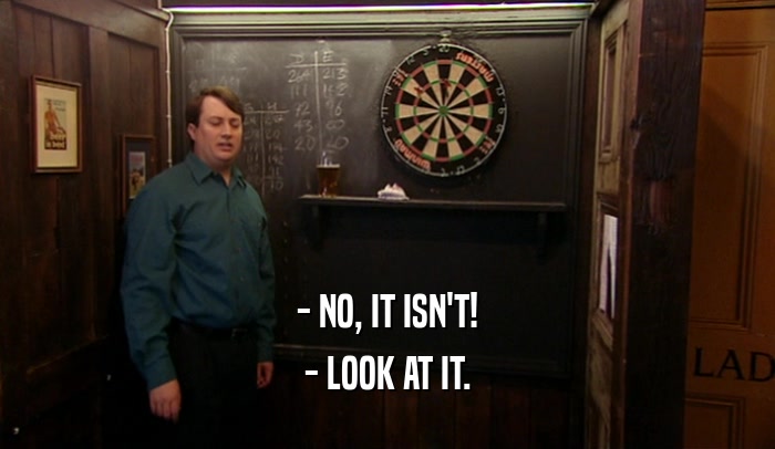 - NO, IT ISN'T! - LOOK AT IT. 