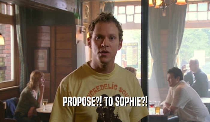 PROPOSE?! TO SOPHIE?!  