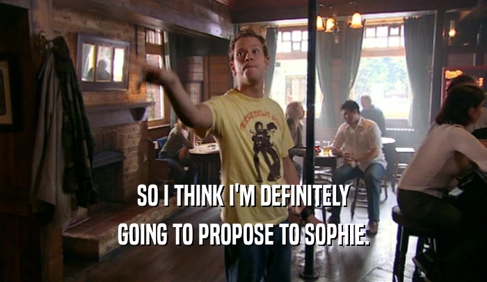 SO I THINK I'M DEFINITELY GOING TO PROPOSE TO SOPHIE. 