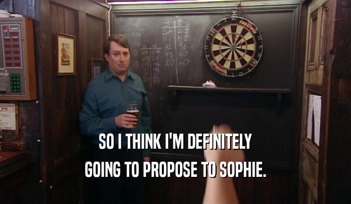 SO I THINK I'M DEFINITELY GOING TO PROPOSE TO SOPHIE. 