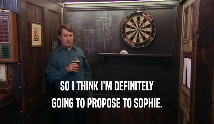 SO I THINK I'M DEFINITELY GOING TO PROPOSE TO SOPHIE. 