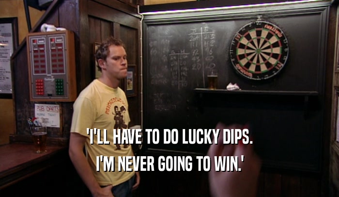 'I'LL HAVE TO DO LUCKY DIPS. I'M NEVER GOING TO WIN.' 