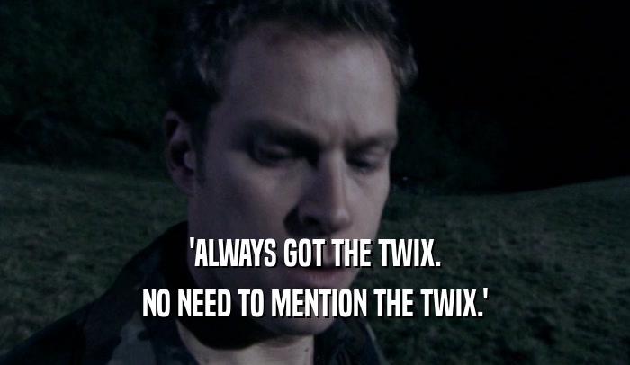 'ALWAYS GOT THE TWIX.
 NO NEED TO MENTION THE TWIX.'
 