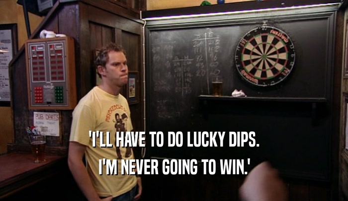 'I'LL HAVE TO DO LUCKY DIPS. I'M NEVER GOING TO WIN.' 