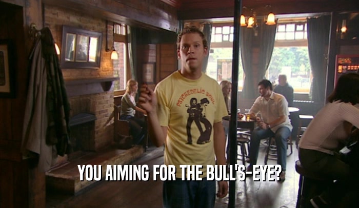 YOU AIMING FOR THE BULL'S-EYE?  