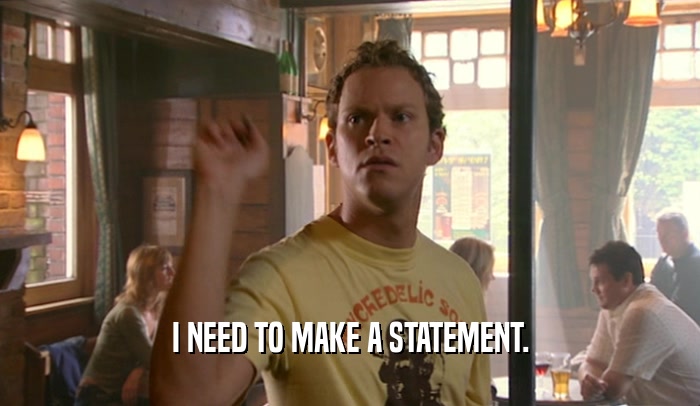 I NEED TO MAKE A STATEMENT.  