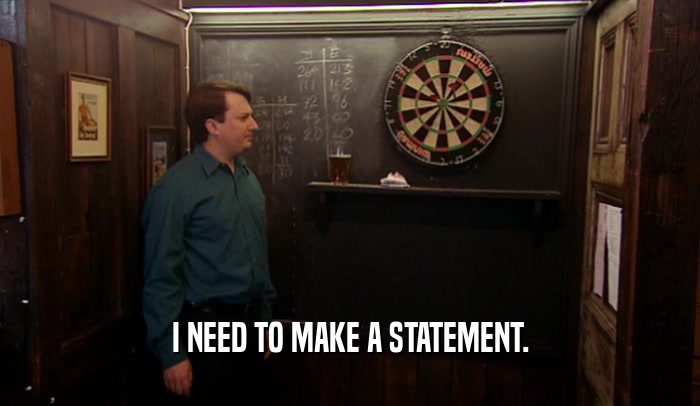 I NEED TO MAKE A STATEMENT.  