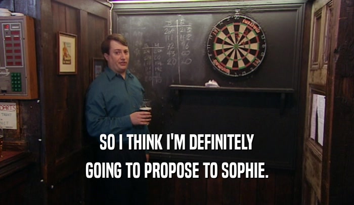 SO I THINK I'M DEFINITELY GOING TO PROPOSE TO SOPHIE. 
