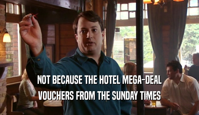 NOT BECAUSE THE HOTEL MEGA-DEAL VOUCHERS FROM THE SUNDAY TIMES 