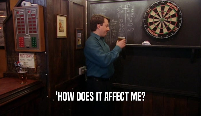 'HOW DOES IT AFFECT ME?  
