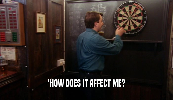 'HOW DOES IT AFFECT ME?  