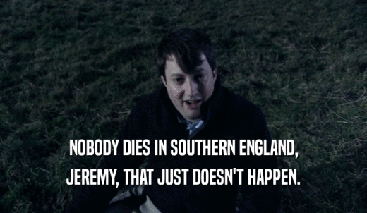 Peep Show | GIFGlobe | NOBODY DIES IN SOUTHERN ENGLAND, JEREMY, THAT JUST  DOESN'T HAPPEN.