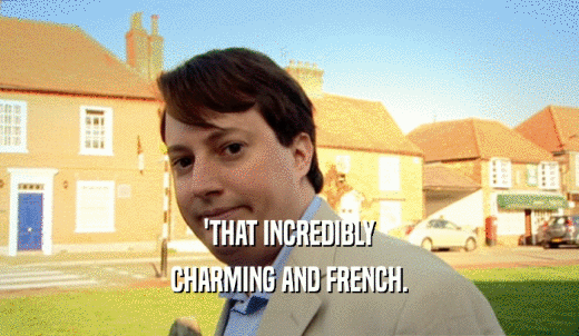 'THAT INCREDIBLY CHARMING AND FRENCH. 