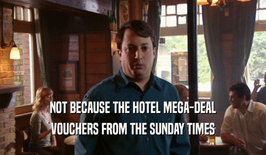 NOT BECAUSE THE HOTEL MEGA-DEAL VOUCHERS FROM THE SUNDAY TIMES 
