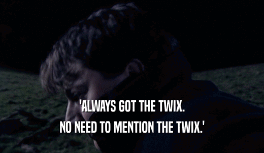 'ALWAYS GOT THE TWIX. NO NEED TO MENTION THE TWIX.' 