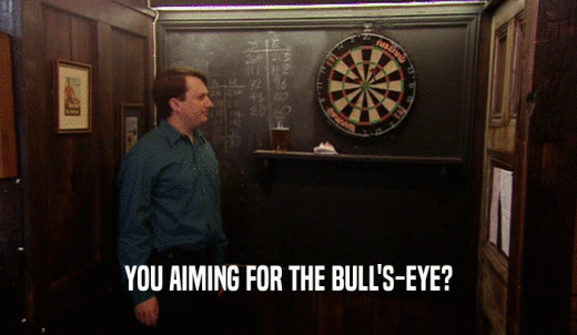 YOU AIMING FOR THE BULL'S-EYE?  