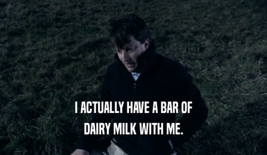 I ACTUALLY HAVE A BAR OF DAIRY MILK WITH ME. 