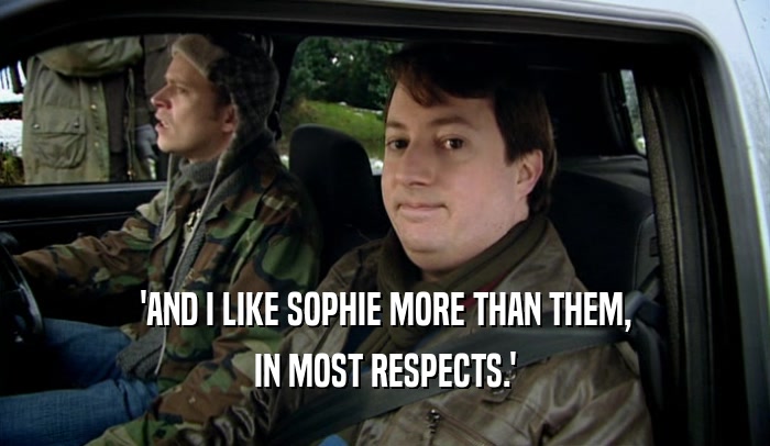 'AND I LIKE SOPHIE MORE THAN THEM,
 IN MOST RESPECTS.'
 