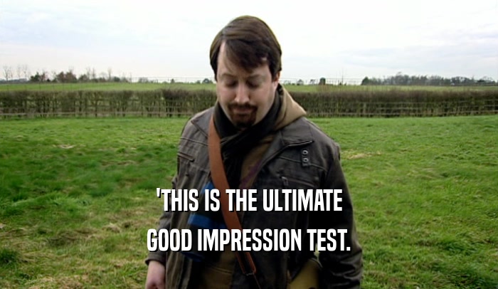 'THIS IS THE ULTIMATE GOOD IMPRESSION TEST. 