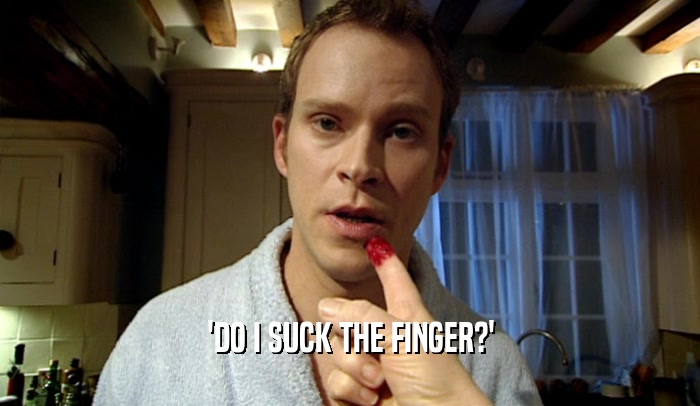 'DO I SUCK THE FINGER?'  