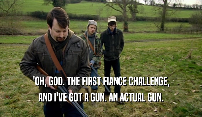 'OH, GOD. THE FIRST FIANCE CHALLENGE, AND I'VE GOT A GUN. AN ACTUAL GUN. 