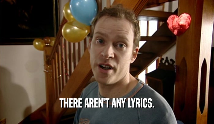 THERE AREN'T ANY LYRICS.  