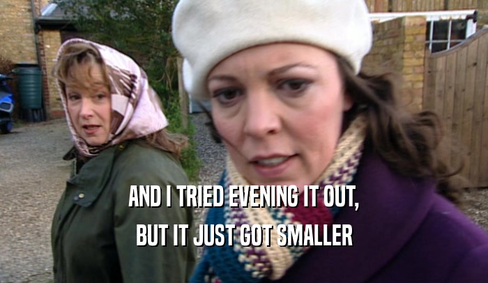 AND I TRIED EVENING IT OUT, BUT IT JUST GOT SMALLER 
