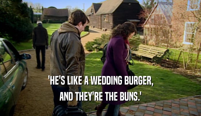 'HE'S LIKE A WEDDING BURGER, AND THEY'RE THE BUNS.' 