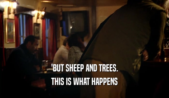 'BUT SHEEP AND TREES. THIS IS WHAT HAPPENS 