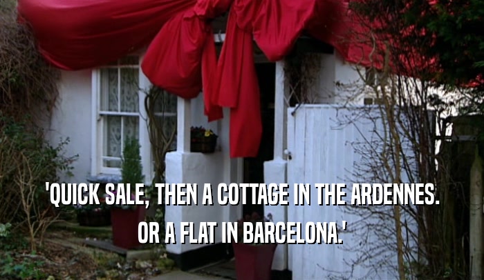 'QUICK SALE, THEN A COTTAGE IN THE ARDENNES. OR A FLAT IN BARCELONA.' 