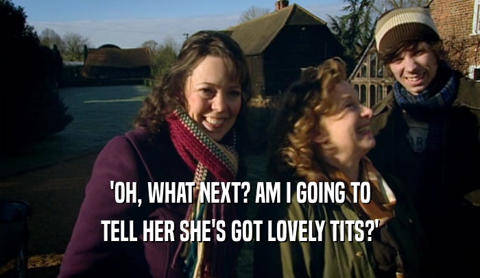 'OH, WHAT NEXT? AM I GOING TO TELL HER SHE'S GOT LOVELY TITS?' 
