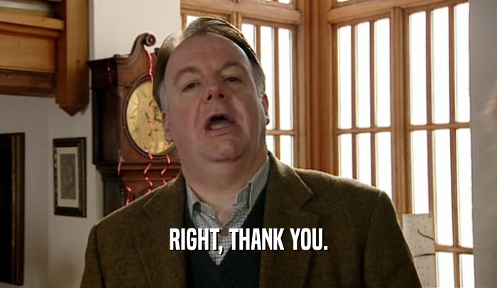 RIGHT, THANK YOU.  